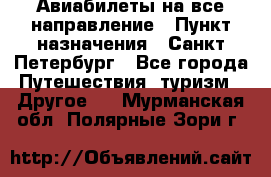 Авиабилеты на все направление › Пункт назначения ­ Санкт-Петербург - Все города Путешествия, туризм » Другое   . Мурманская обл.,Полярные Зори г.